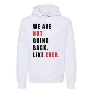 We Are Not Going Back Like Ever Premium Hoodie