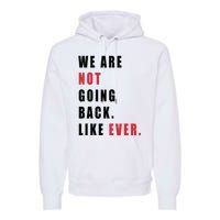 We Are Not Going Back Like Ever Premium Hoodie