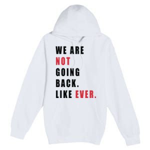 We Are Not Going Back Like Ever Premium Pullover Hoodie