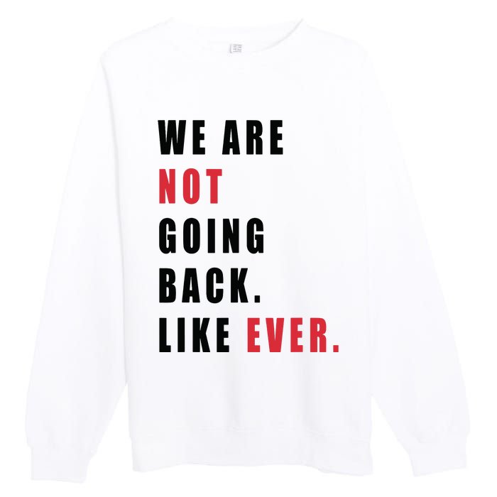 We Are Not Going Back Like Ever Premium Crewneck Sweatshirt