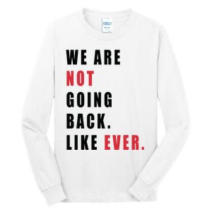 We Are Not Going Back Like Ever Tall Long Sleeve T-Shirt