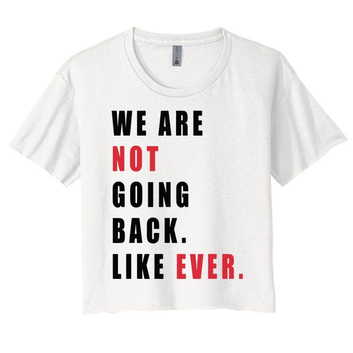 We Are Not Going Back Like Ever Women's Crop Top Tee