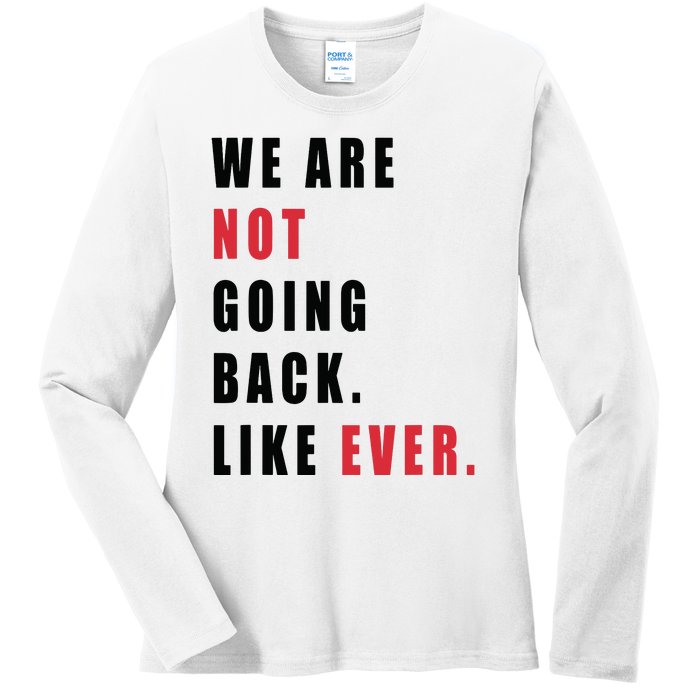 We Are Not Going Back Like Ever Ladies Long Sleeve Shirt