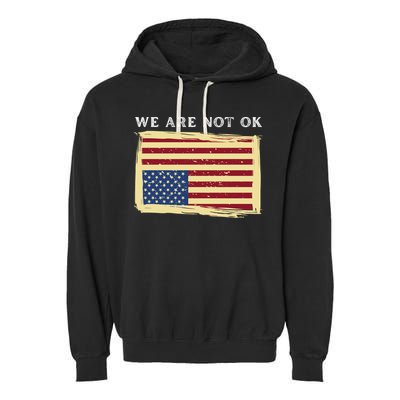 We Are Not Ok Upside Down USA Flag In Distress Garment-Dyed Fleece Hoodie