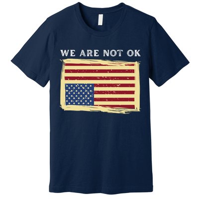 We Are Not Ok Upside Down USA Flag In Distress Premium T-Shirt