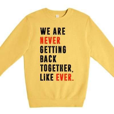 We Are Never Getting Back Together Like Ever Retro Funny Premium Crewneck Sweatshirt