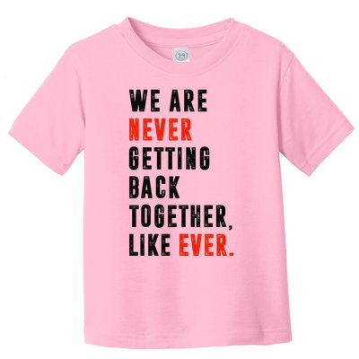 We Are Never Getting Back Together Like Ever Retro Funny Toddler T-Shirt