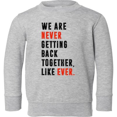 We Are Never Getting Back Together Like Ever Retro Funny Toddler Sweatshirt