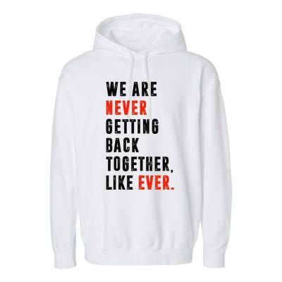 We Are Never Getting Back Together Like Ever Retro Funny Garment-Dyed Fleece Hoodie