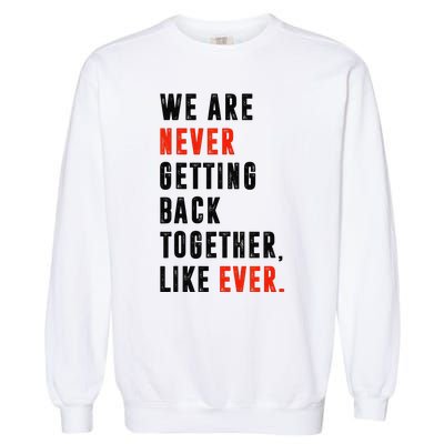 We Are Never Getting Back Together Like Ever Retro Funny Garment-Dyed Sweatshirt