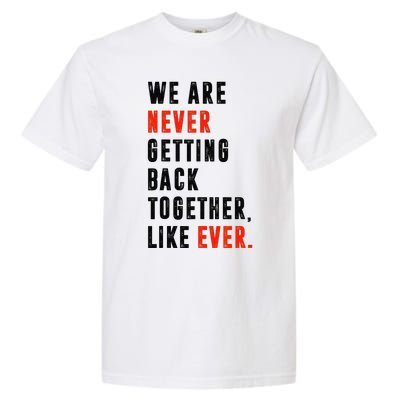 We Are Never Getting Back Together Like Ever Retro Funny Garment-Dyed Heavyweight T-Shirt