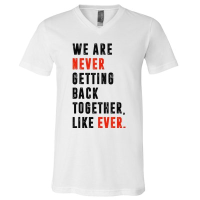 We Are Never Getting Back Together Like Ever Retro Funny V-Neck T-Shirt