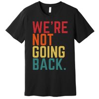 We Are Not Going Back Premium T-Shirt