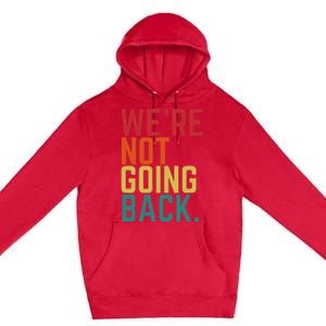 We Are Not Going Back Premium Pullover Hoodie