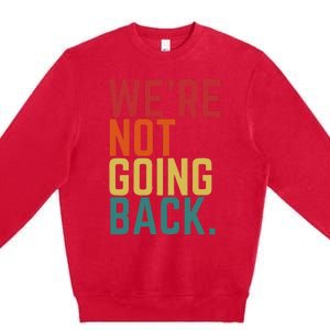 We Are Not Going Back Premium Crewneck Sweatshirt