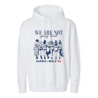 We Are Not Going Back Kamala Harris Waltz 24 Madam President Garment-Dyed Fleece Hoodie