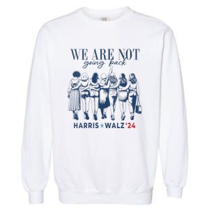 We Are Not Going Back Kamala Harris Waltz 24 Madam President Garment-Dyed Sweatshirt