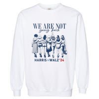 We Are Not Going Back Kamala Harris Waltz 24 Madam President Garment-Dyed Sweatshirt