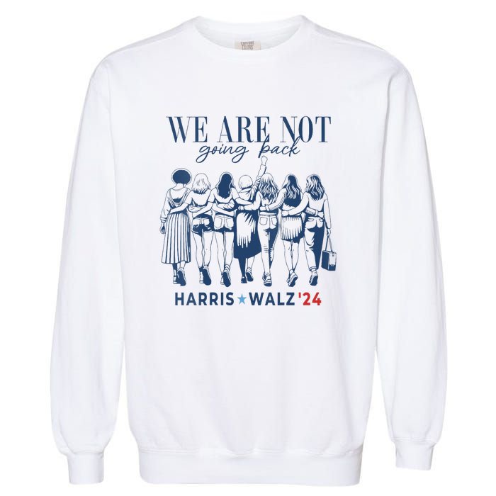 We Are Not Going Back Kamala Harris Waltz 24 Madam President Garment-Dyed Sweatshirt