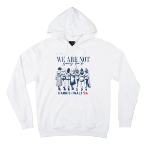 We Are Not Going Back Kamala Harris Waltz 24 Madam President Hoodie