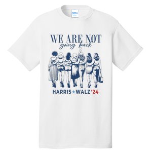 We Are Not Going Back Kamala Harris Waltz 24 Madam President Tall T-Shirt