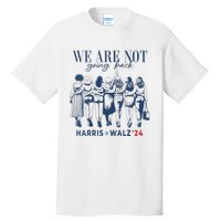 We Are Not Going Back Kamala Harris Waltz 24 Madam President Tall T-Shirt