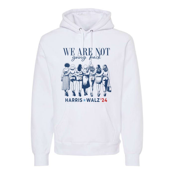 We Are Not Going Back Kamala Harris Waltz 24 Madam President Premium Hoodie