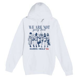 We Are Not Going Back Kamala Harris Waltz 24 Madam President Premium Pullover Hoodie