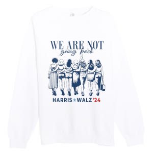 We Are Not Going Back Kamala Harris Waltz 24 Madam President Premium Crewneck Sweatshirt