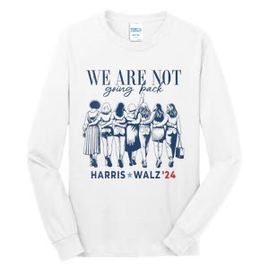 We Are Not Going Back Kamala Harris Waltz 24 Madam President Tall Long Sleeve T-Shirt