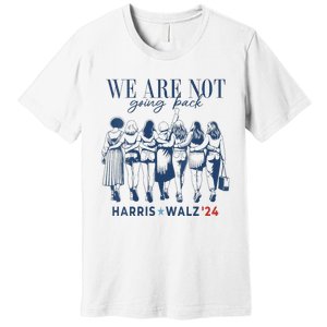 We Are Not Going Back Kamala Harris Waltz 24 Madam President Premium T-Shirt