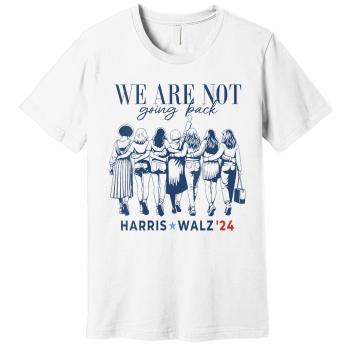 We Are Not Going Back Kamala Harris Waltz 24 Madam President Premium T-Shirt