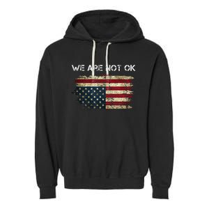 We Are Not Ok Usa Flag Upside Down Garment-Dyed Fleece Hoodie