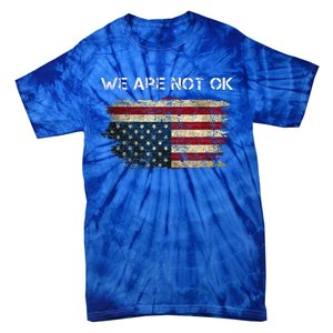 We Are Not Ok Usa Flag Upside Down Tie-Dye T-Shirt