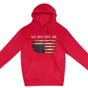 We Are Not Ok Usa Flag Upside Down Premium Pullover Hoodie