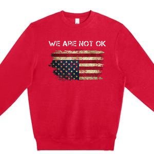 We Are Not Ok Usa Flag Upside Down Premium Crewneck Sweatshirt