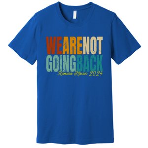 We Are Not Going Back Kamala Harris 2024 President Gift Premium T-Shirt