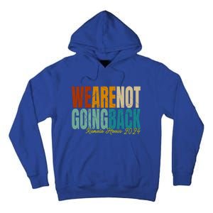 We Are Not Going Back Kamala Harris 2024 President Gift Tall Hoodie