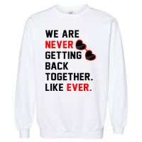 We Are Never Getting Back Together Like Ever Red Glasses Garment-Dyed Sweatshirt