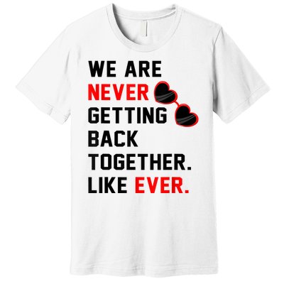 We Are Never Getting Back Together Like Ever Red Glasses Premium T-Shirt