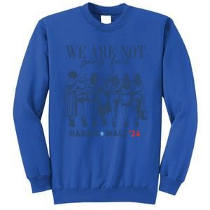 We Are Not Going Back Kamala Harris Waltz 24 Madam President Great Gift Tall Sweatshirt