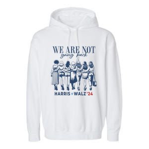 We Are Not Going Back Kamala Harris Waltz 24 Madam President Great Gift Garment-Dyed Fleece Hoodie