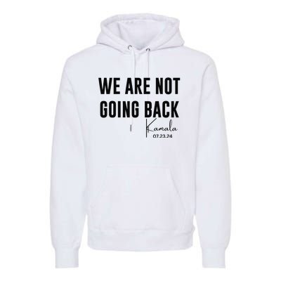 We Are Not Going Back Kamala Rally Chants Premium Hoodie