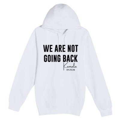 We Are Not Going Back Kamala Rally Chants Premium Pullover Hoodie