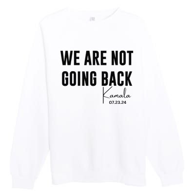 We Are Not Going Back Kamala Rally Chants Premium Crewneck Sweatshirt