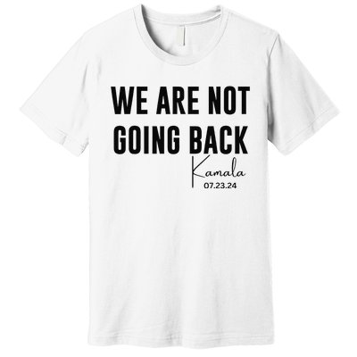 We Are Not Going Back Kamala Rally Chants Premium T-Shirt