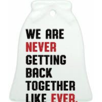 We Are Never Getting Back Together Like Ever Ceramic Bell Ornament