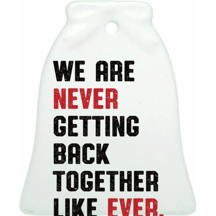 We Are Never Getting Back Together Like Ever Ceramic Bell Ornament