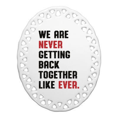 We Are Never Getting Back Together Like Ever Ceramic Oval Ornament