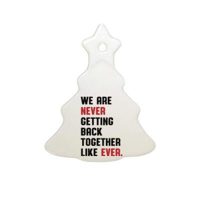 We Are Never Getting Back Together Like Ever Ceramic Tree Ornament